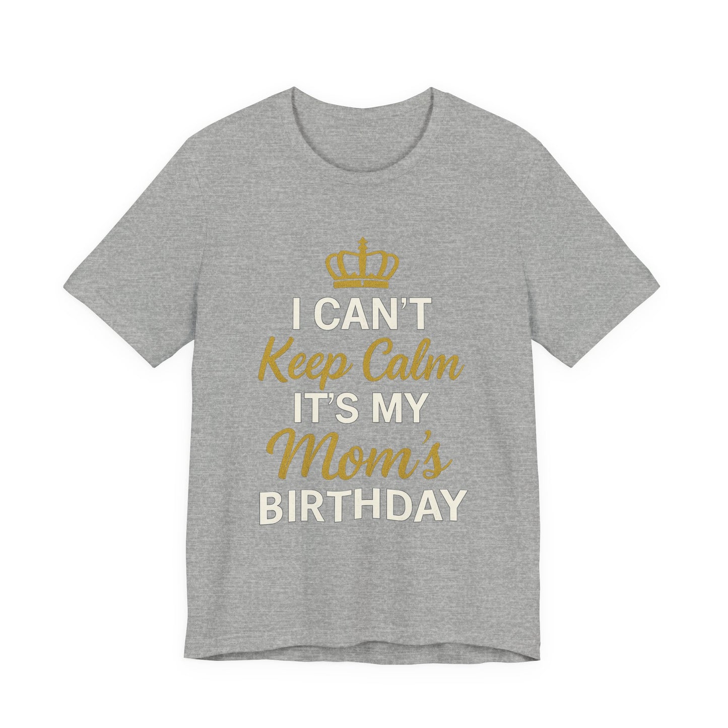I Cant Keep Calm, Its My Moms Birthday