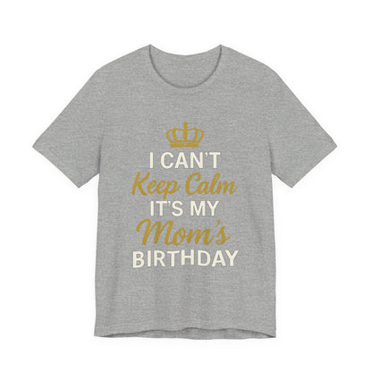 I Cant Keep Calm, Its My Moms Birthday