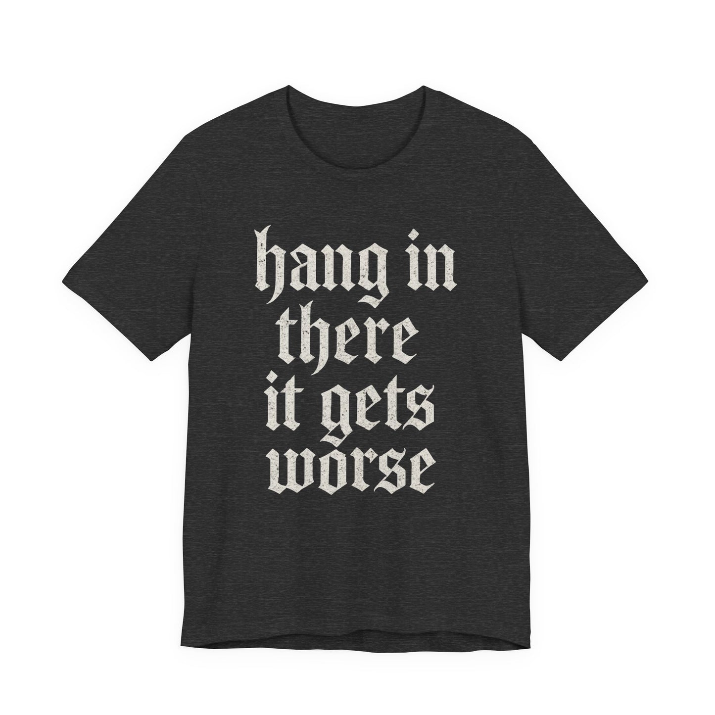 dark humor Hang in There It Gets Worse Funny sarcastic quote t-shirt graphic funny