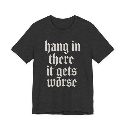 dark humor Hang in There It Gets Worse Funny sarcastic quote t-shirt graphic funny