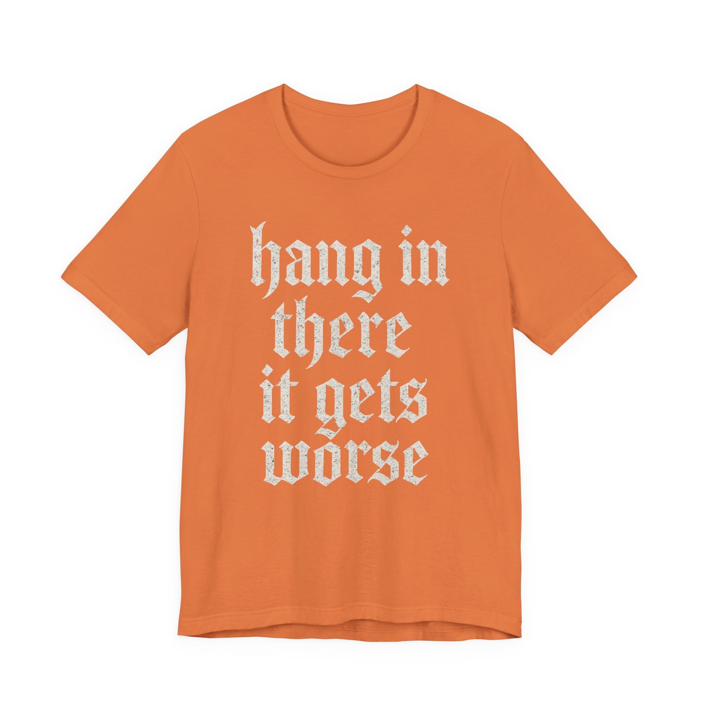 dark humor Hang in There It Gets Worse Funny sarcastic quote t-shirt graphic funny