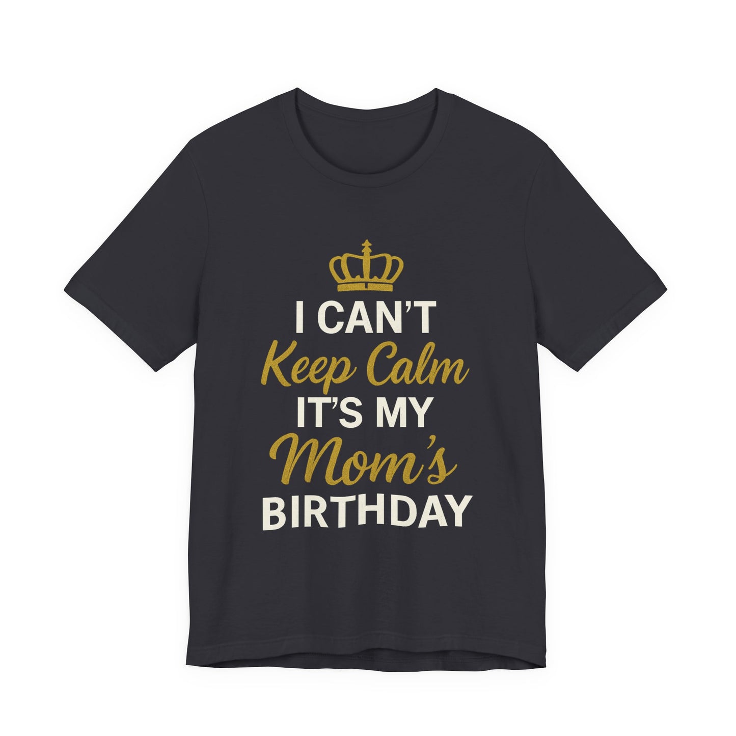I Cant Keep Calm, Its My Moms Birthday
