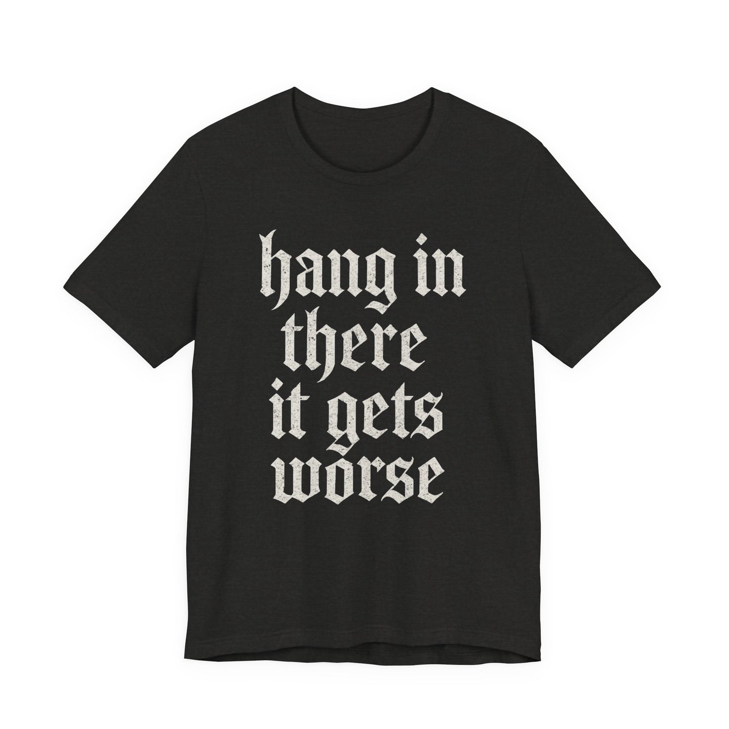 dark humor Hang in There It Gets Worse Funny sarcastic quote t-shirt graphic funny