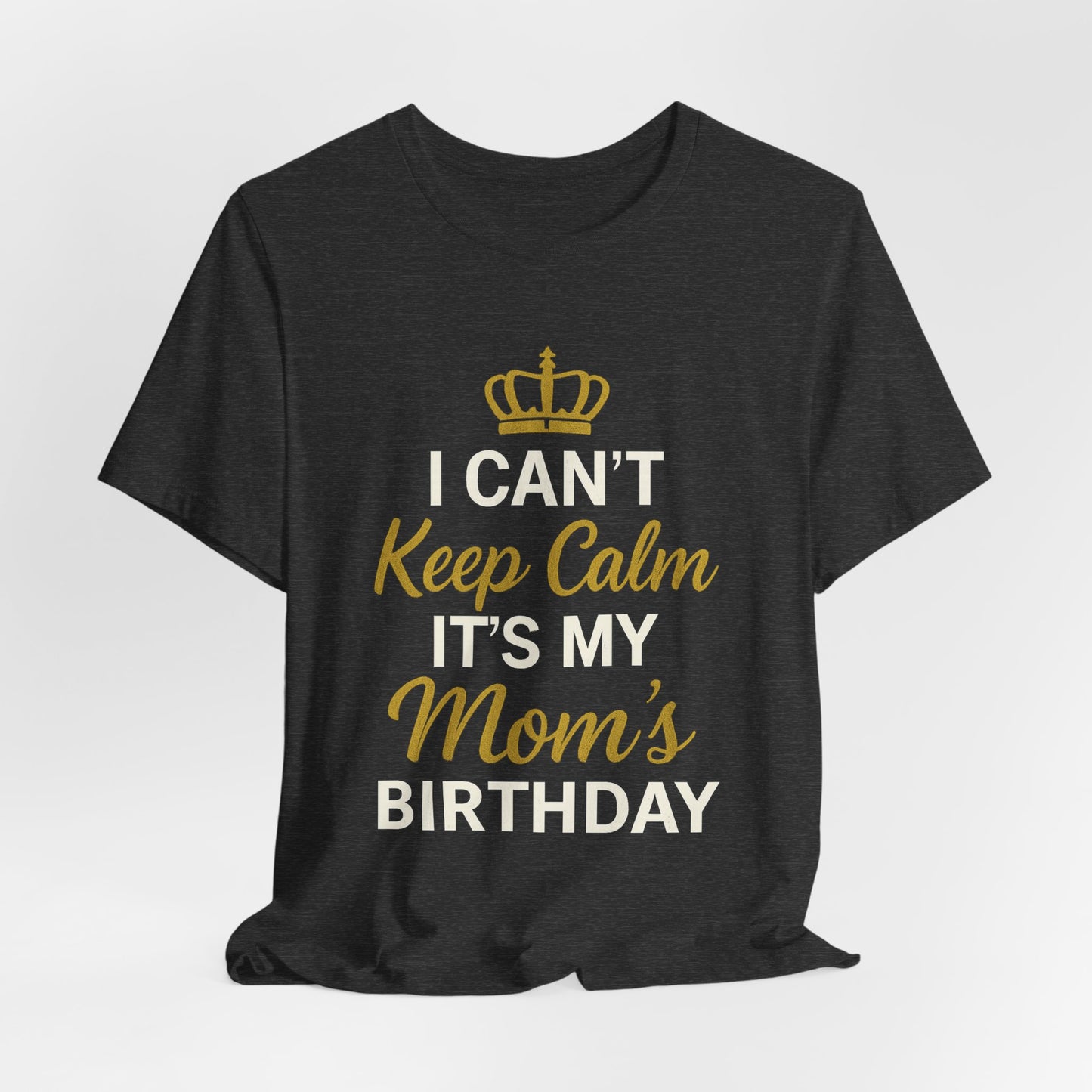I Cant Keep Calm, Its My Moms Birthday