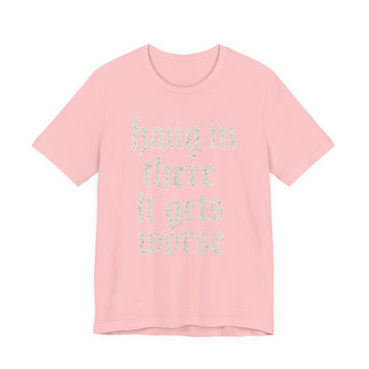 dark humor Hang in There It Gets Worse Funny sarcastic quote t-shirt graphic funny