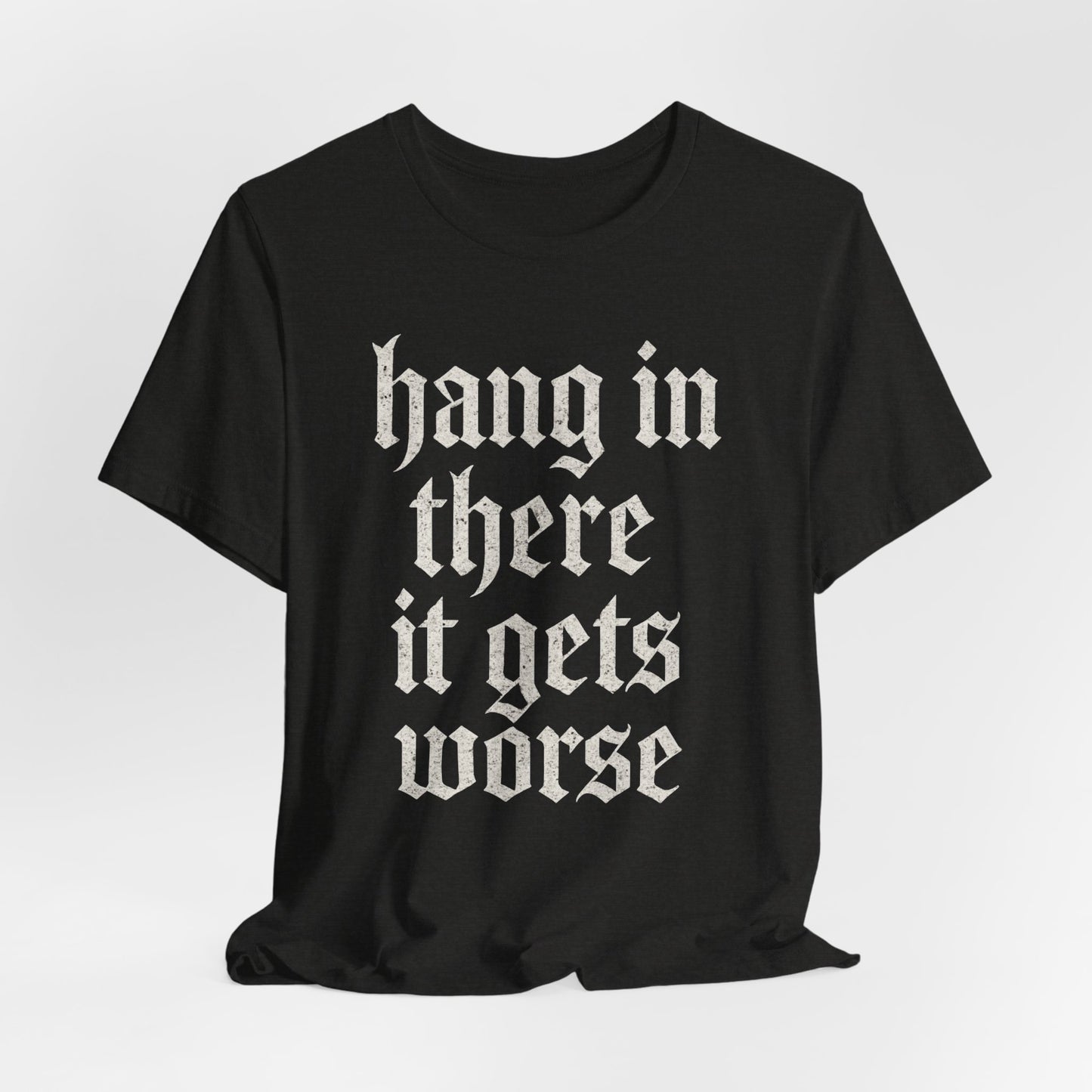 dark humor Hang in There It Gets Worse Funny sarcastic quote t-shirt graphic funny