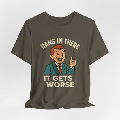 Funny sarcastic quote t-shirt hang in there it gets worse , Dark humour,  graphic funny shirt
