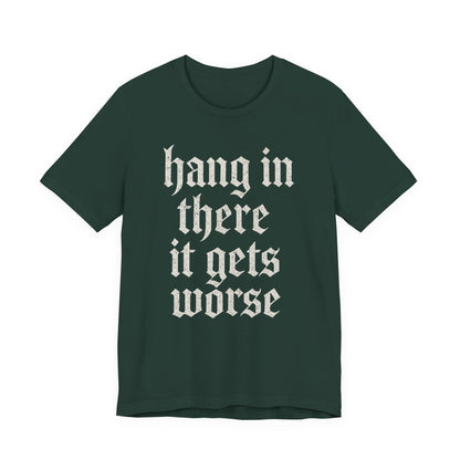 dark humor Hang in There It Gets Worse Funny sarcastic quote t-shirt graphic funny