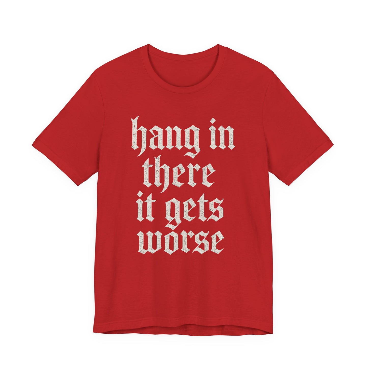 dark humor Hang in There It Gets Worse Funny sarcastic quote t-shirt graphic funny