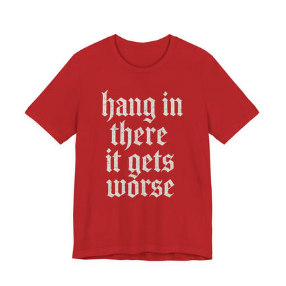 dark humor Hang in There It Gets Worse Funny sarcastic quote t-shirt graphic funny