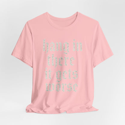 dark humor Hang in There It Gets Worse Funny sarcastic quote t-shirt graphic funny
