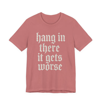 dark humor Hang in There It Gets Worse Funny sarcastic quote t-shirt graphic funny