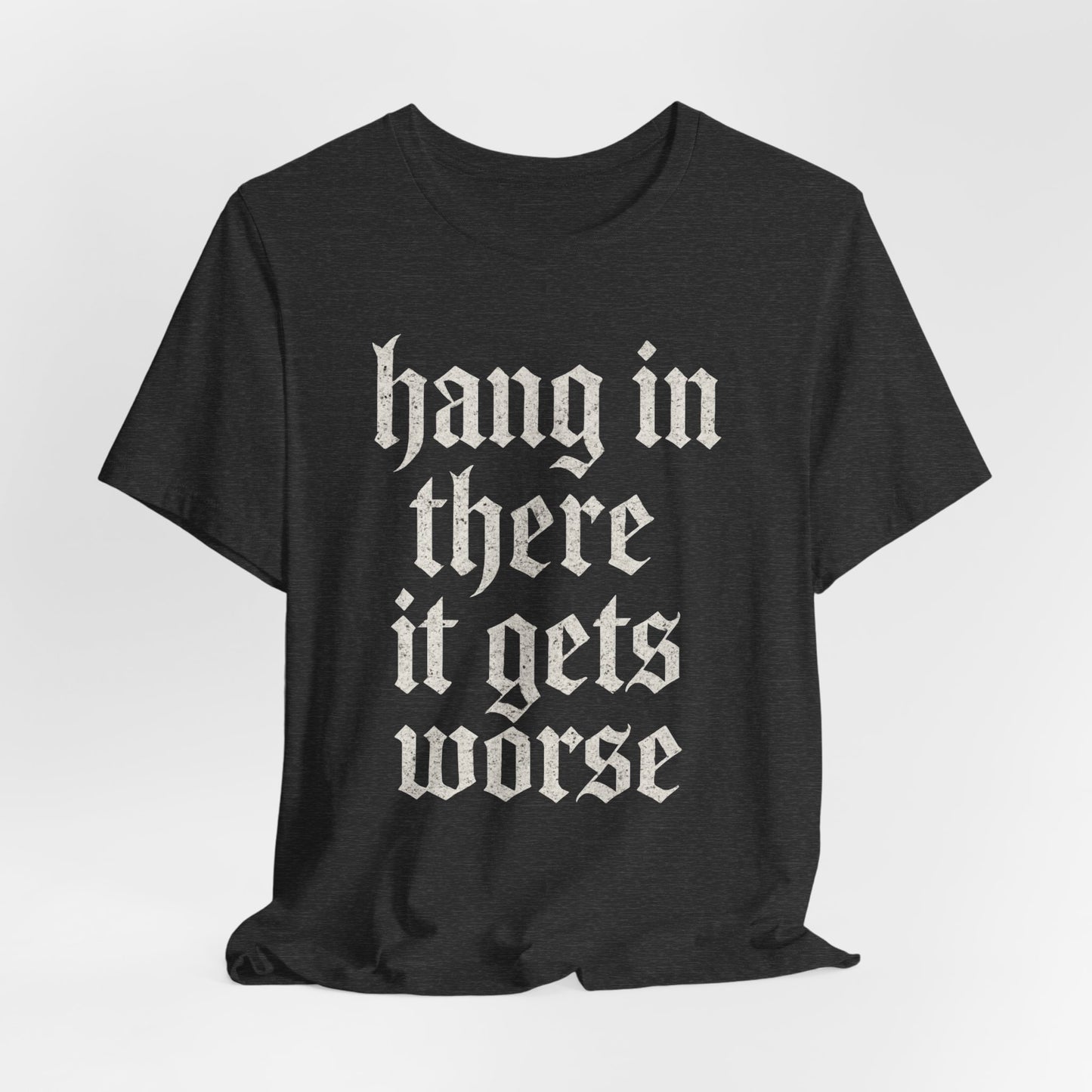 dark humor Hang in There It Gets Worse Funny sarcastic quote t-shirt graphic funny