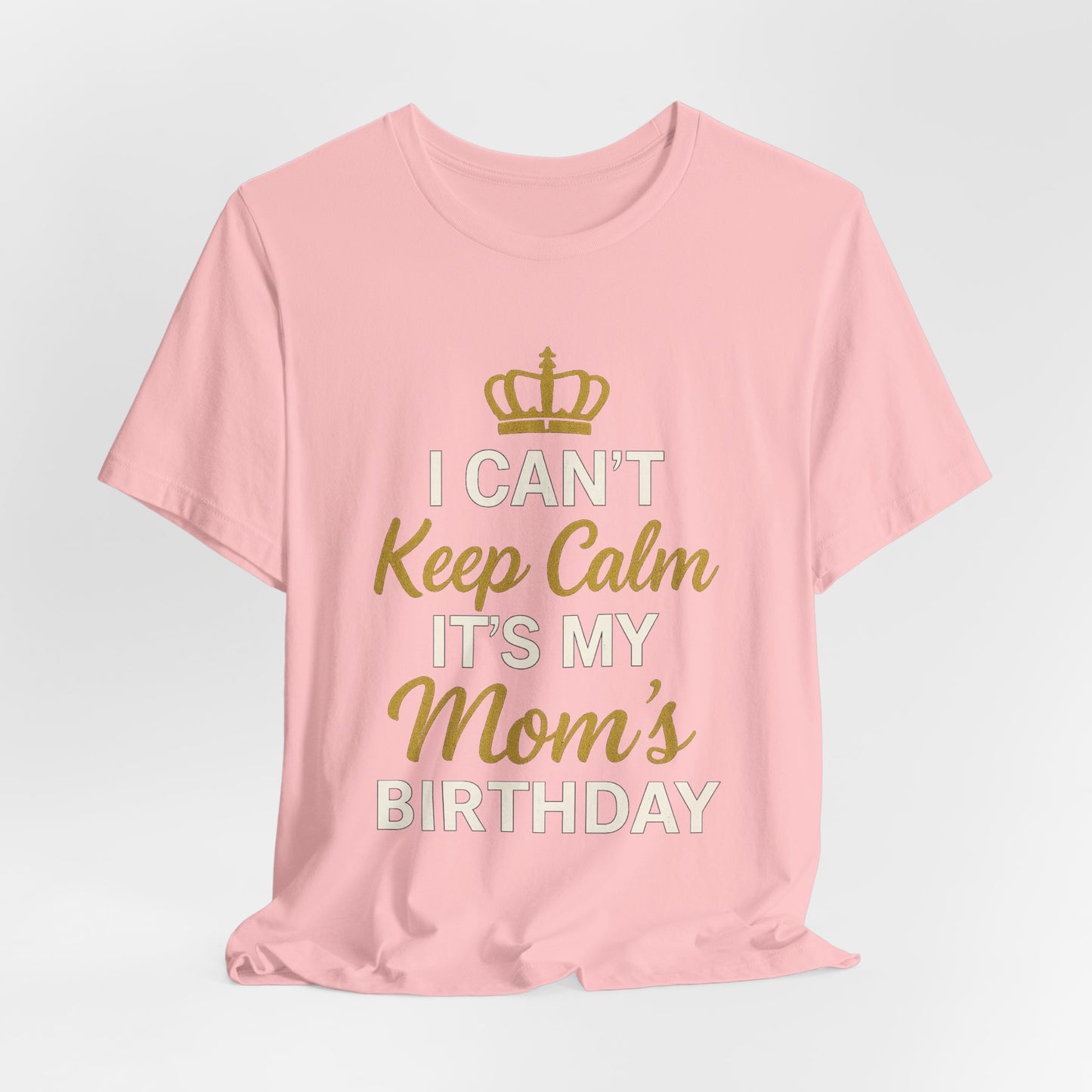 I Cant Keep Calm, Its My Moms Birthday