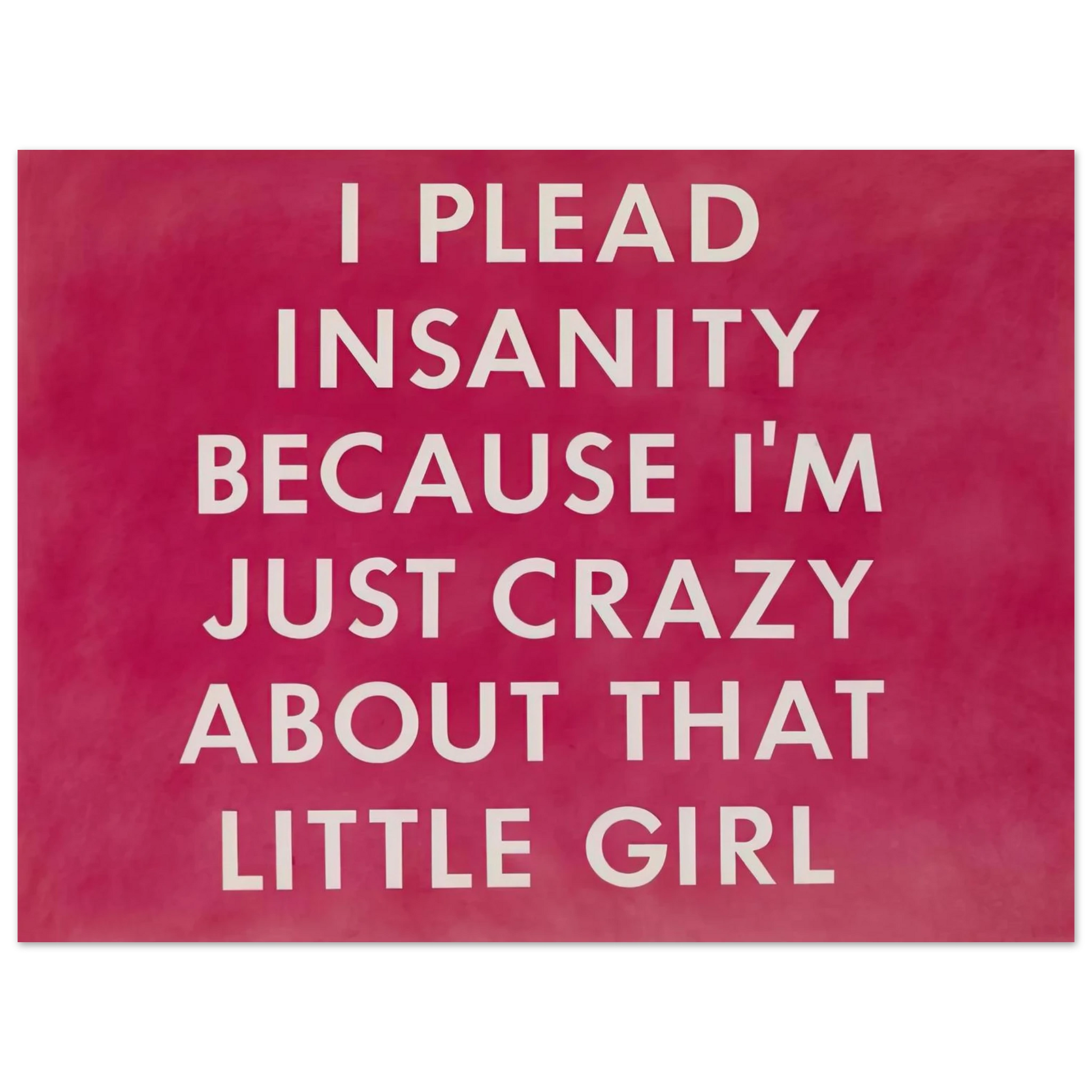 Edward Ruscha - I PLEAD INSANITY BECAUSE I M JUST CRAZY ABOUT THAT GIRL 1976 Fine Art Poster - Default Title